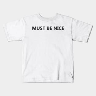 must be nice Kids T-Shirt